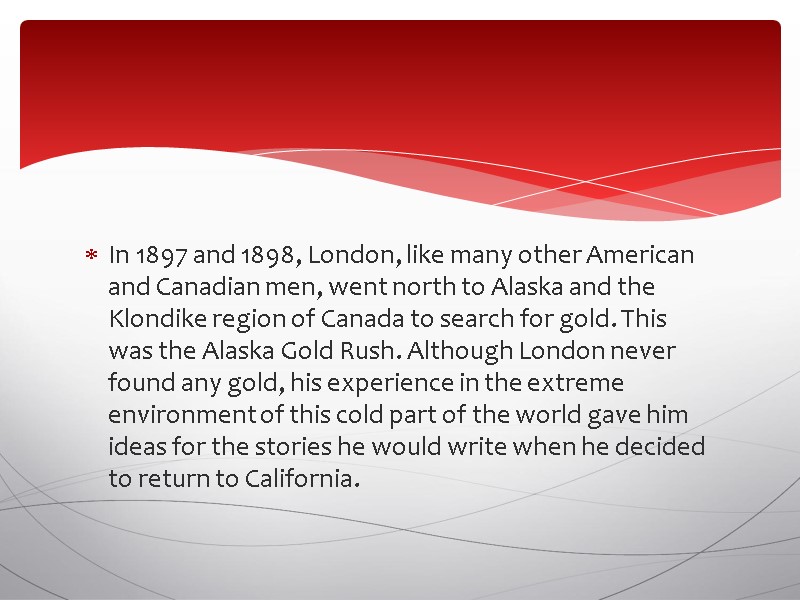 In 1897 and 1898, London, like many other American and Canadian men, went north